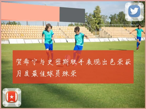 贺希宁与史密斯联手表现出色荣获月度最佳球员殊荣